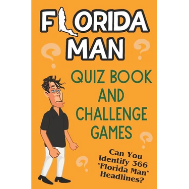 Florida Man Quiz Book And Challenge Games: Can You Identify 366 Florida Man Headlines?