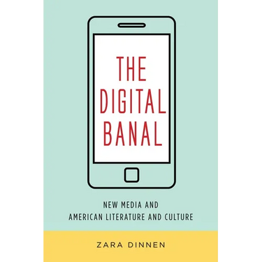 The Digital Banal: New Media and American Literature and Culture