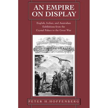 An Empire on Display: English, Indian, and Australian Exhibitions from the Crystal Palace to the Great War