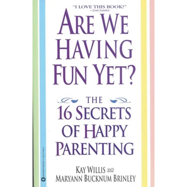 Are We Having Fun Yet?: The 16 Secrets of Happy Parenting