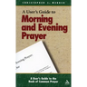 A User's Guide to the Book of Common Prayer: Morning and Evening Prayer