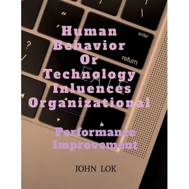 Human Behavior Or Technology Influences Organizational