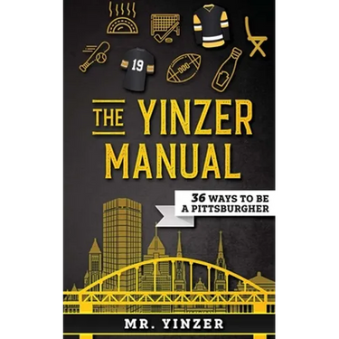 Yinzer Manual: 36 Ways To Be A Pittsburgher