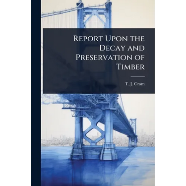 Report Upon the Decay and Preservation of Timber