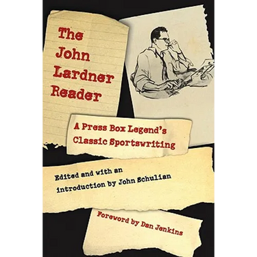 The John Lardner Reader: A Press Box Legend's Classic Sportswriting