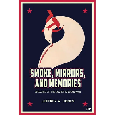 Smoke, Mirrors, and Memories: Legacies of the Soviet-Afghan War