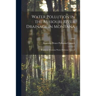 Water Pollution in the Missouri River Drainage in Montana: Report to Montana Water Pollution Council; 1960
