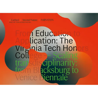 Unearth. Second Nature. Pollination: From Education to Application: The Virginia Tech Honors College -- Scaling Transdisciplinary from Blacksburg to V