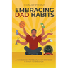 Embracing Dad Habits: A Handbook for Early Fatherhood & Soon-To-Be-Dads
