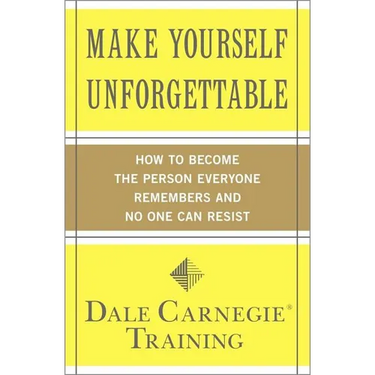 Make Yourself Unforgettable: How to Become the Person Everyone Remembers and No One Can Resist