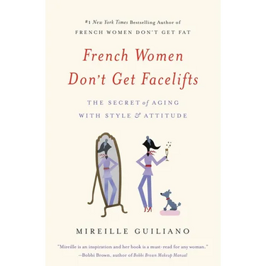 French Women Don't Get Facelifts: The Secret of Aging with Style & Attitude