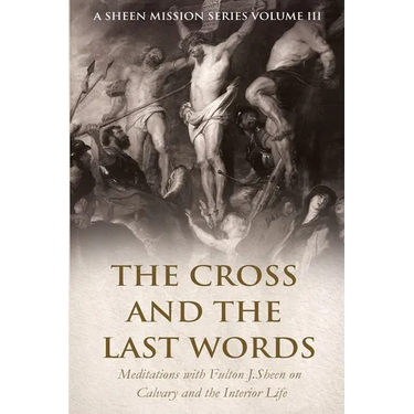 The Cross and the Last Words: Meditations with Fulton J. Sheen on Calvary and the Interior Life