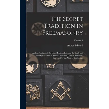 The Secret Tradition in Freemasonry: And an Analysis of the Inter-relation Between the Craft and the High Grades in Respect to Their Term of Research,