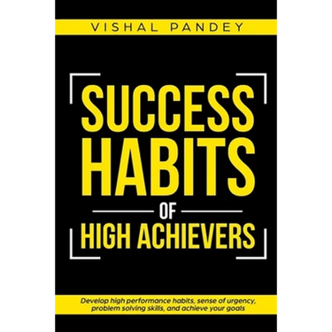Success Habits of High Achievers: Develop High Performance Habits, Sense of Urgency, Problem Solving Skills, and Achieve Your Goals