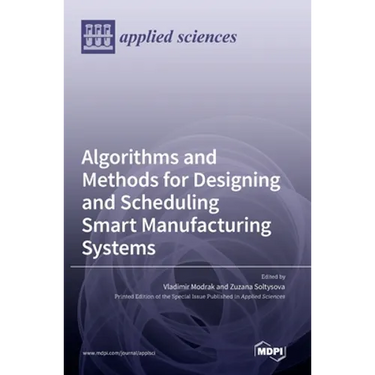 Algorithms and Methods for Designing and Scheduling Smart Manufacturing Systems