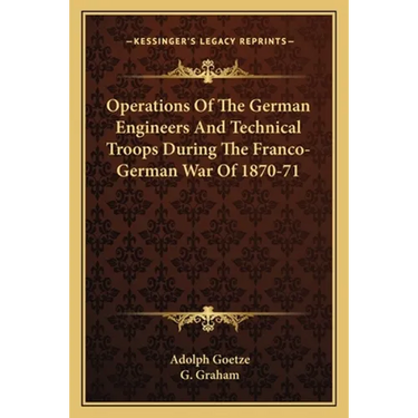 Operations Of The German Engineers And Technical Troops During The Franco-German War Of 1870-71