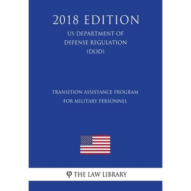 Transition Assistance Program for Military Personnel (US Department of Defense Regulation) (DOD) (2018 Edition)