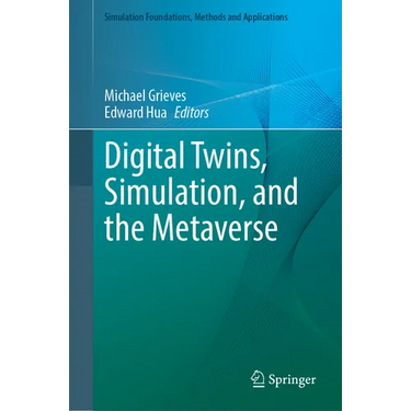 Digital Twins, Simulation, and the Metaverse: Driving Efficiency and Effectiveness in the Physical World Through Simulation in the Virtual Worlds
