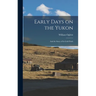 Early Days on the Yukon: And the Story of its Gold Finds