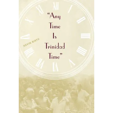Any Time is Trinidad Time: Social Meanings and Temporal Consciousness