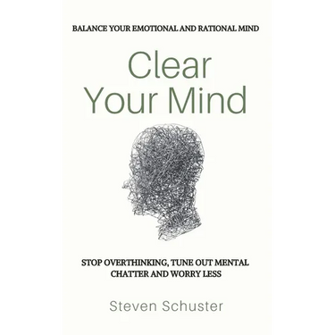 Clear Your Mind: Stop Overthinking, Tune Out Mental Chatter And Worry Less - Balance Your Emotional And Rational Mind