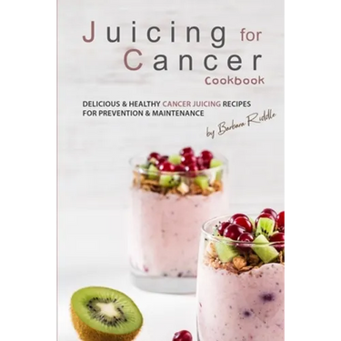 Juicing for Cancer Cookbook: Delicious & Healthy Cancer Juicing Recipes for Prevention & Maintenance