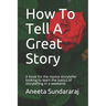 How To Tell A Great Story: A book for the novice storyteller looking to learn the basics of storytelling in a weekend.