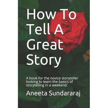How To Tell A Great Story: A book for the novice storyteller looking to learn the basics of storytelling in a weekend.