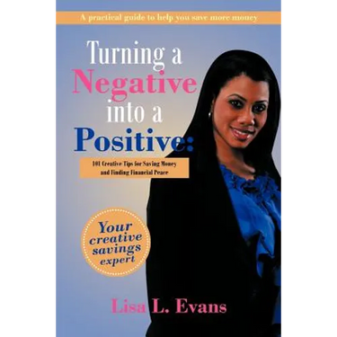 Turning a Negative into a Positive: 101 Creative Tips for Saving Money and Finding Financial Peace