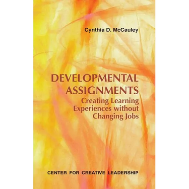 Developmental Assignments: Creating Learning Experiences Without Changing Jobs