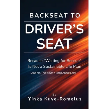 Backseat to Driver's Seat: Because "Waiting for Rescue" Is Not a Sustainable Life Plan (And No, This Is Not a Book About Cars)