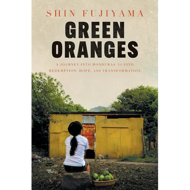 Green Oranges: A Journey into Honduras to Find Redemption, Hope, and Transformation