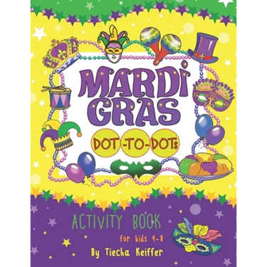 Mardi Gras Dot-To-Dots: Activity book for kids 4-8. Sound Mazes, TRACE the Numbers, TRACE the Alphabets, MATCH the pictures, CUT the pictures,