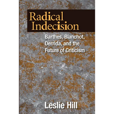 Radical Indecision: Barthes, Blanchot, Derrida, and the Future of Criticism
