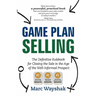 Game Plan Selling: The Definitive Rulebook for Closing the Sale in the Age of the Well-Informed Prospect