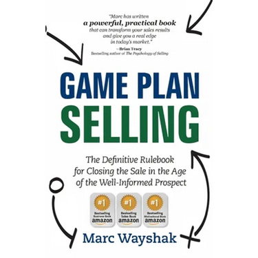 Game Plan Selling: The Definitive Rulebook for Closing the Sale in the Age of the Well-Informed Prospect