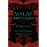 Malay Spiritualism - With Some Other Notes on the Folklore of the Malaysian Peninsula (Folklore History Series)