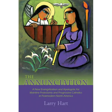 The Annunciation: A New Evangelization and Apologetic for Mainline Protestants and Progressive Catholics in Postmodern North America