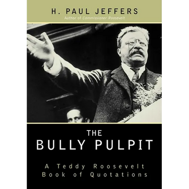 The Bully Pulpit: A Teddy Roosevelt Book of Quotations