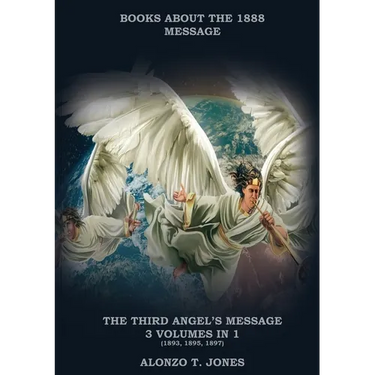 The Third Angels Message: :3 Volumes in 1 (Justification by Faith, Adventist Church History, Apocalyptic Prophecies, Salvation according to the Word o