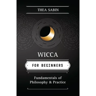 Wicca for Beginners: Fundamentals of Philosophy & Practice