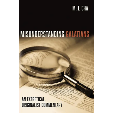 Misunderstanding Galatians: An Exegetical, Originalist Commentary