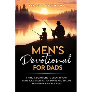 Men's Devotional For Dads: 5-Minute Devotions To Grow In Your Faith, Build Close Family Bonds, And Become The Parent Your Kids Need