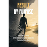 Rebuilt By Purpose: Rebuilding After Divorce, A Faith-Centered Guide For Men Healing After Divorce And Building Again