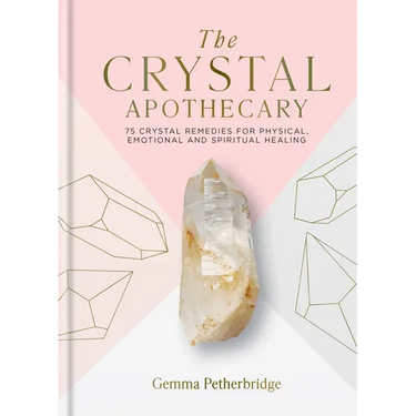 The Crystal Apothecary: 75 Crystal Remedies for Physical, Emotional and Spiritual Healing