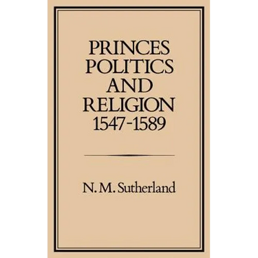 Princes, Politics and Religion, 1547-1589