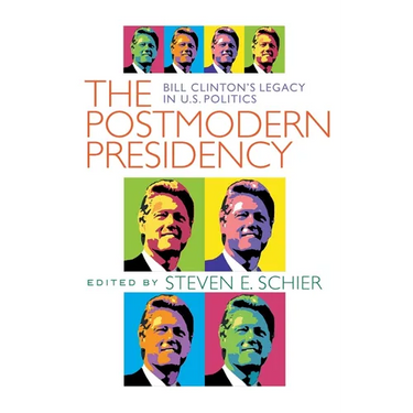 Postmodern Presidency: Bill Clinton's Legacy in U.S. Politics