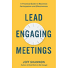 Lead Engaging Meetings: A Practical Guide to Maximize Participation and Effectiveness