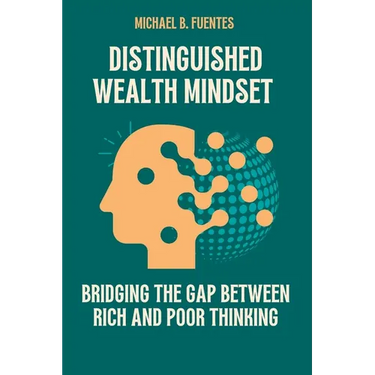 Distinguished wealth Mindset: Bridging the Gap between Rich and Poor Thinking