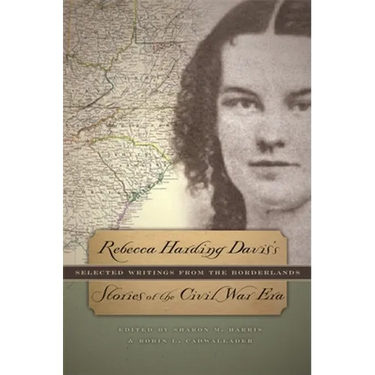 Rebecca Harding Davis's Stories of the Civil War Era: Selected Writings from the Borderlands